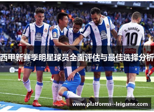 西甲新赛季明星球员全面评估与最佳选择分析