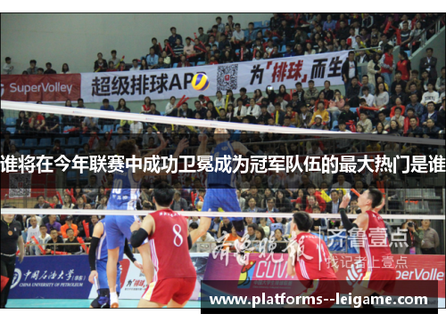 谁将在今年联赛中成功卫冕成为冠军队伍的最大热门是谁