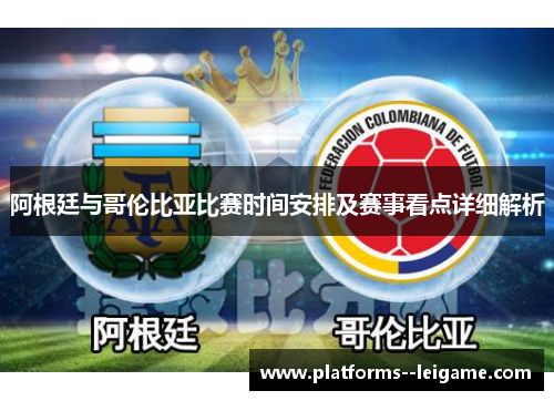 阿根廷与哥伦比亚比赛时间安排及赛事看点详细解析
