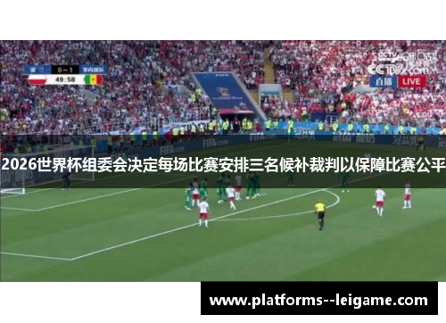 2026世界杯组委会决定每场比赛安排三名候补裁判以保障比赛公平 2026世界杯组委会决定每场比赛安排三名候补裁判以保障比赛公平