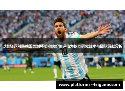 以劳塔罗对阵德国美洲杯防守端价值评估为核心研究战术与团队贡献分析
