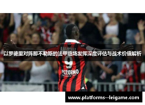 以罗德里对阵那不勒斯的法甲临场发挥深度评估与战术价值解析