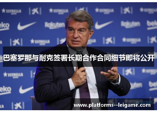 巴塞罗那与耐克签署长期合作合同细节即将公开