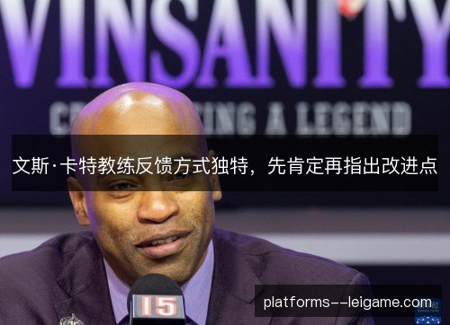 文斯·卡特教练反馈方式独特，先肯定再指出改进点