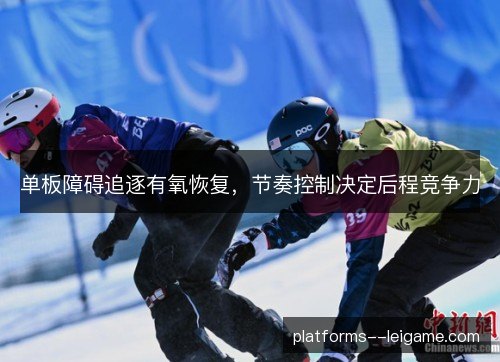 单板障碍追逐有氧恢复,节奏控制决定后程竞争力 单板障碍追逐有氧恢复,节奏控制决定后程竞争力